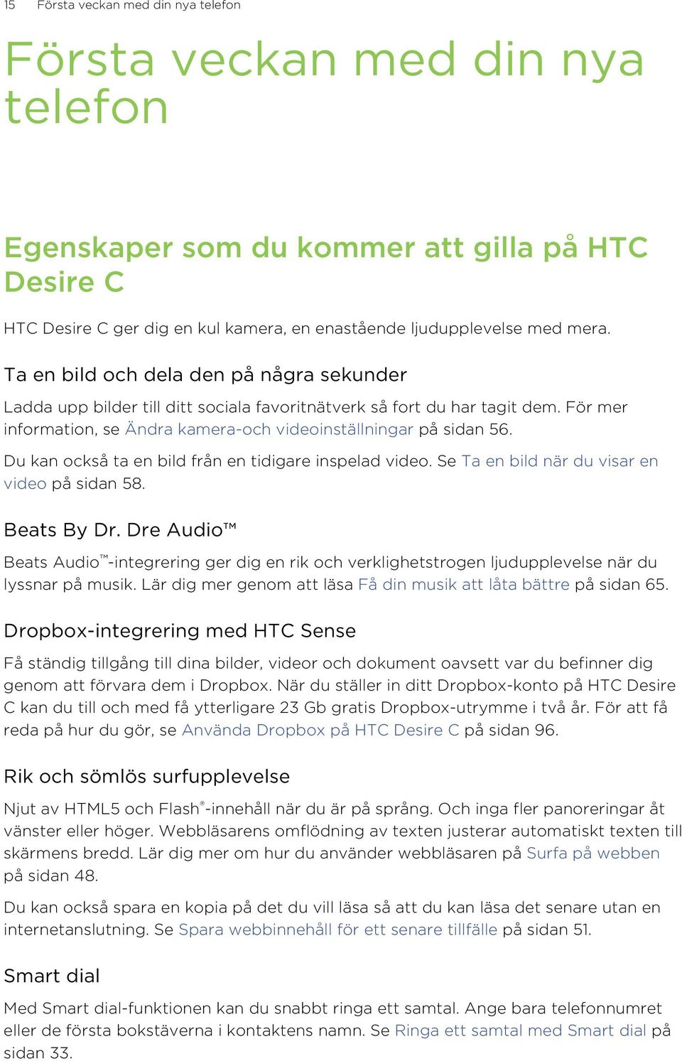 Du kan också ta en bild från en tidigare inspelad video. Se Ta en bild när du visar en video på sidan 58. Beats By Dr.