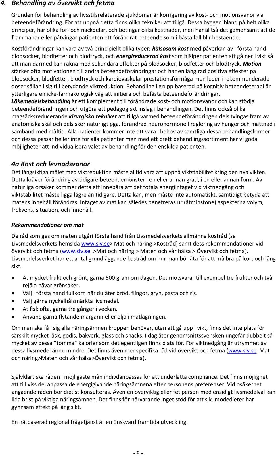 Dessa bygger ibland på helt olika principer, har olika för och nackdelar, och betingar olika kostnader, men har alltså det gemensamt att de frammanar eller påtvingar patienten ett förändrat beteende