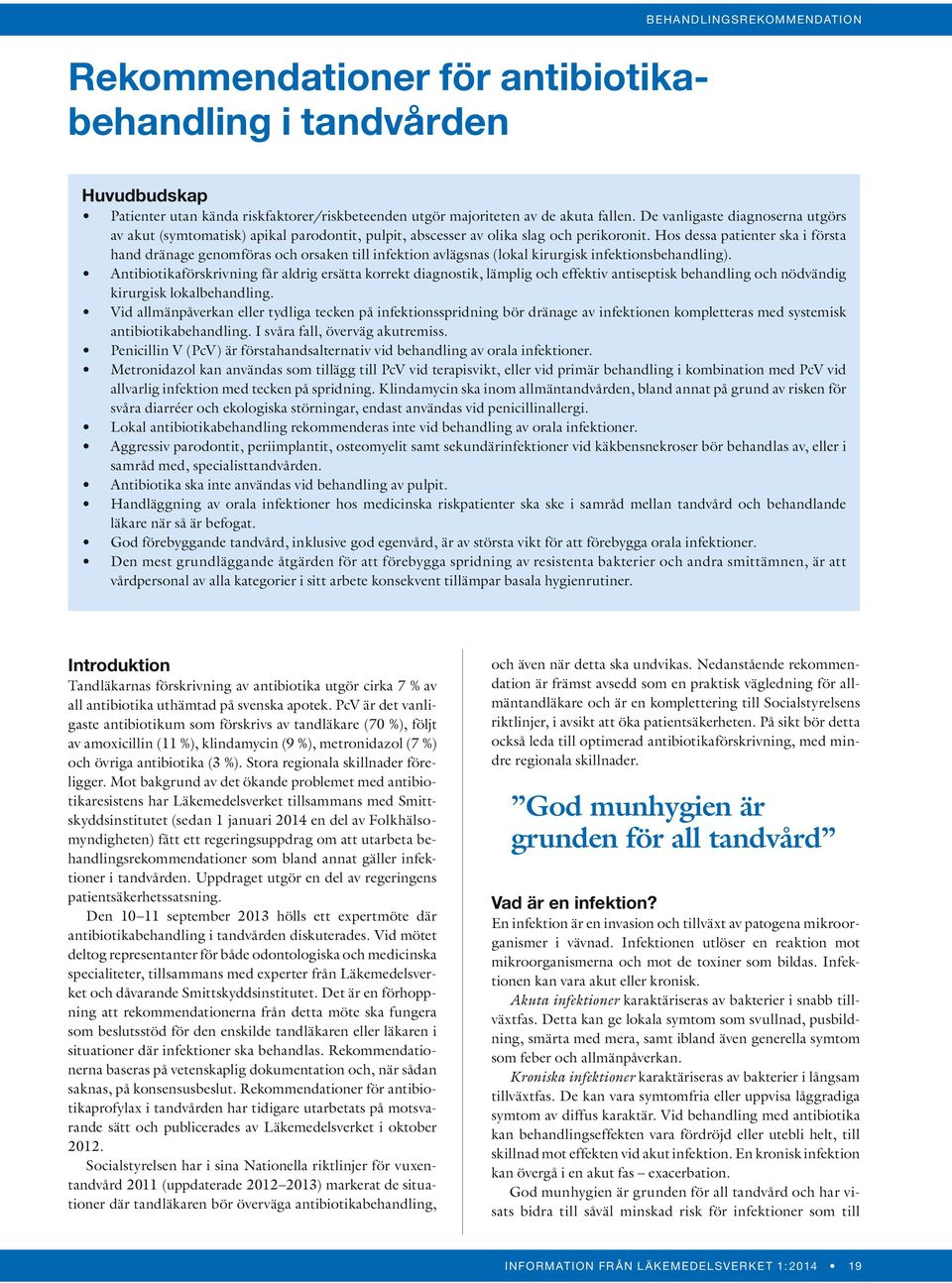 Hos dessa patienter ska i första hand dränage genomföras och orsaken till infektion avlägsnas (lokal kirurgisk infektionsbehandling).