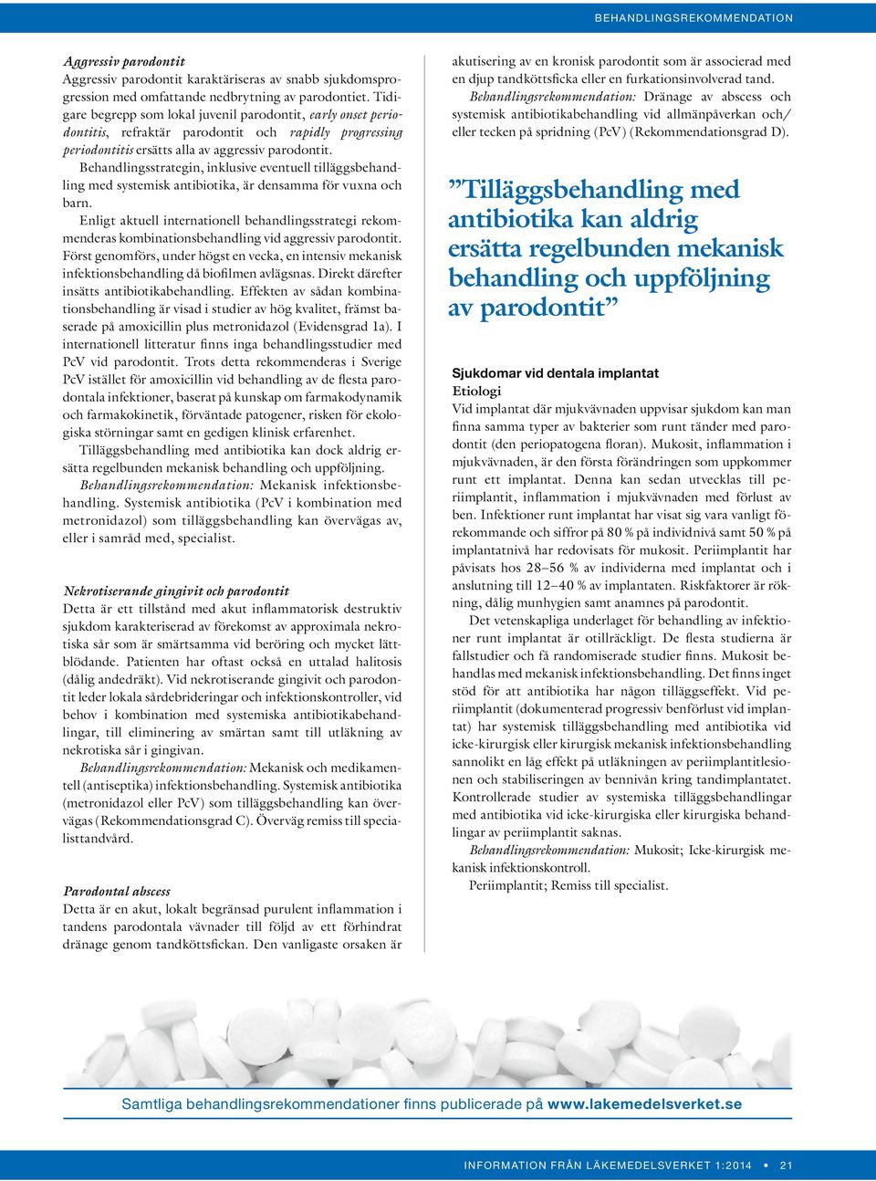 Behandlingsstrategin, inklusive eventuell tilläggsbehandling med systemisk antibiotika, är densamma för vuxna och barn.