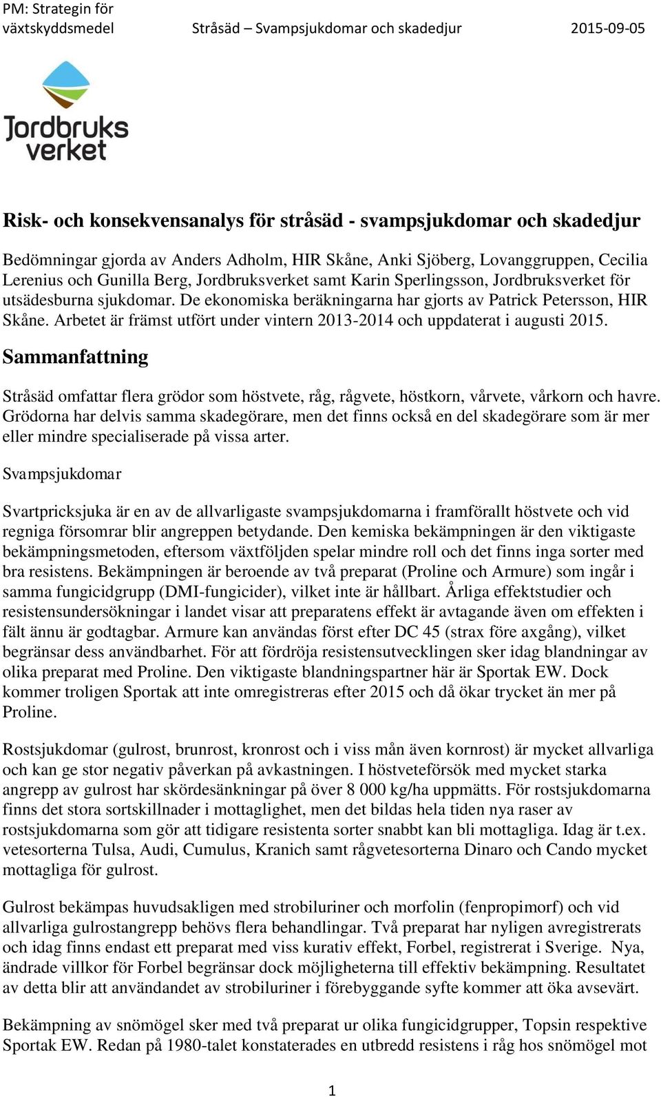 Arbetet är främst utfört under vintern 2013-2014 och uppdaterat i augusti 2015. Sammanfattning Stråsäd omfattar flera grödor som höstvete, råg, rågvete, höstkorn, vårvete, vårkorn och havre.