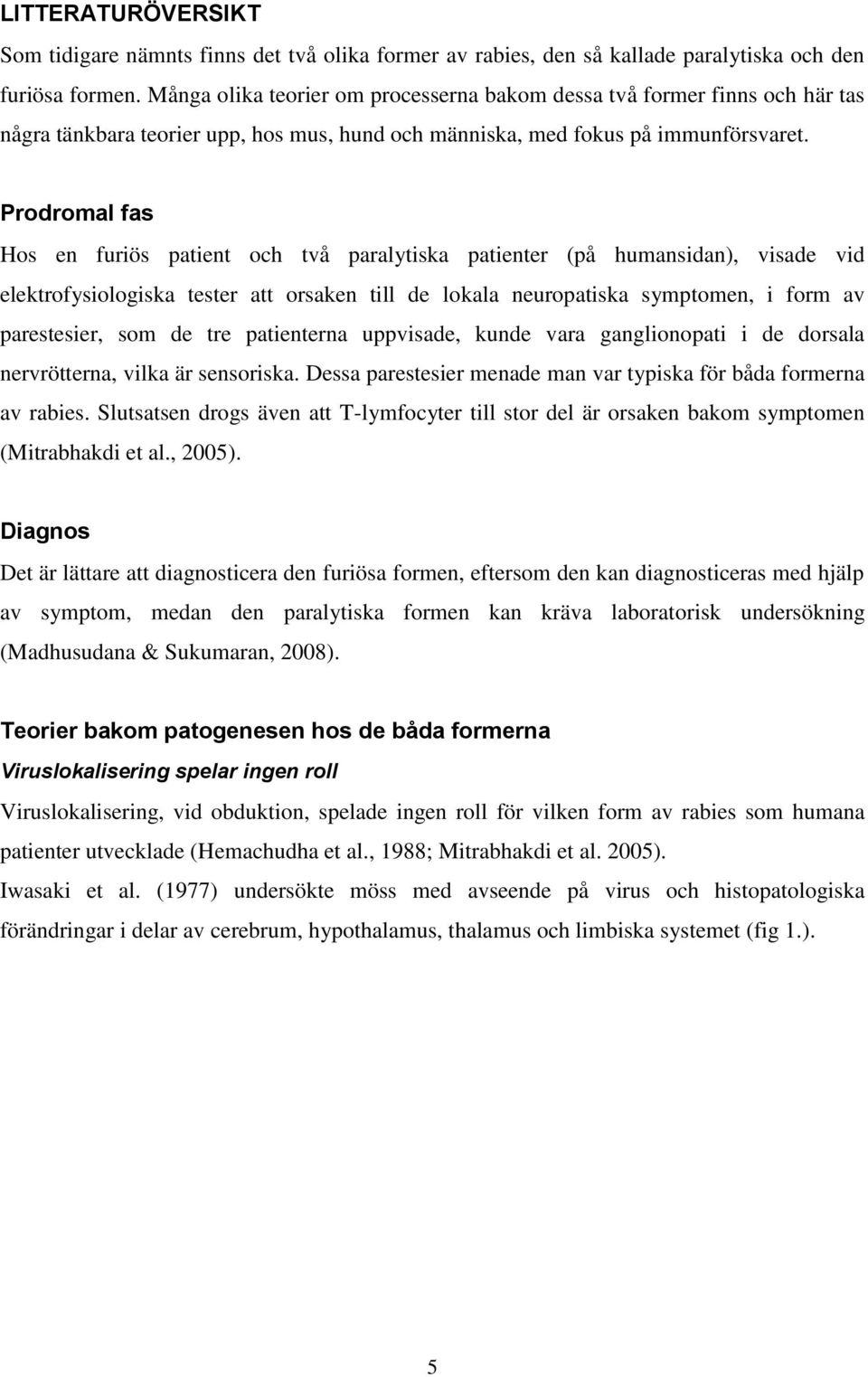 Prodromal fas Hos en furiös patient och två paralytiska patienter (på humansidan), visade vid elektrofysiologiska tester att orsaken till de lokala neuropatiska symptomen, i form av parestesier, som