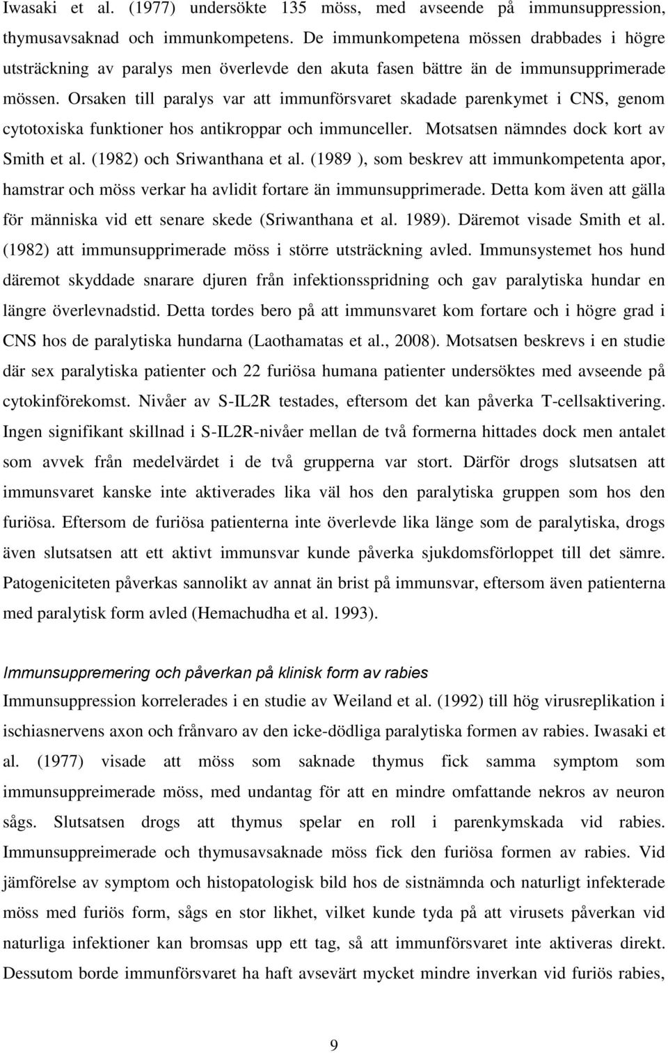 Orsaken till paralys var att immunförsvaret skadade parenkymet i CNS, genom cytotoxiska funktioner hos antikroppar och immunceller. Motsatsen nämndes dock kort av Smith et al.