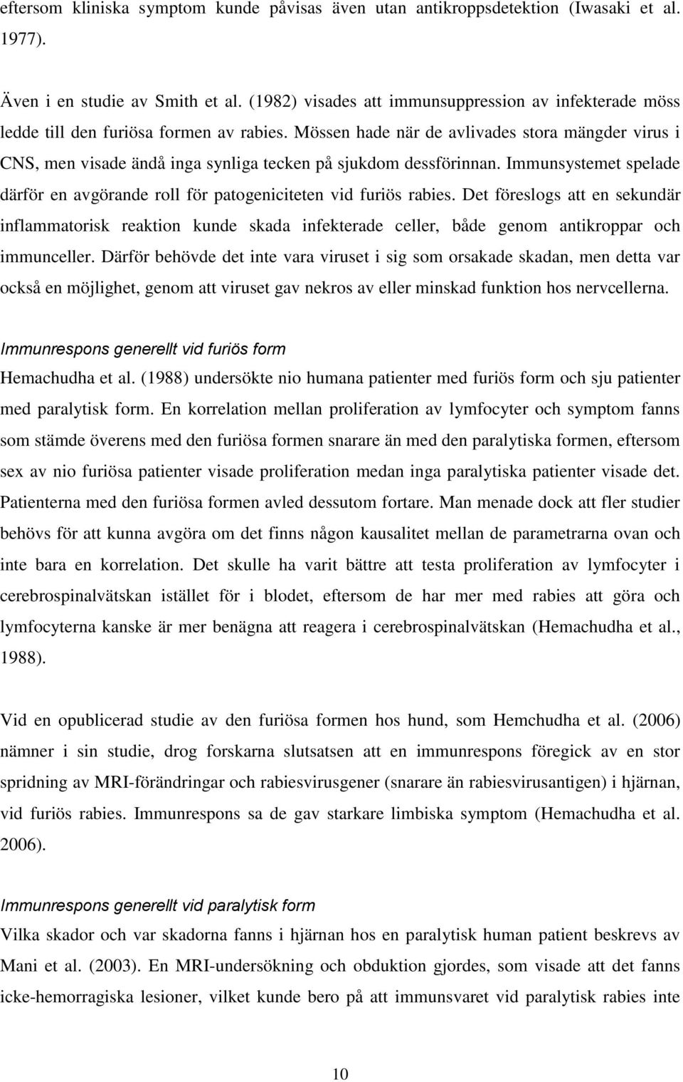 Mössen hade när de avlivades stora mängder virus i CNS, men visade ändå inga synliga tecken på sjukdom dessförinnan.