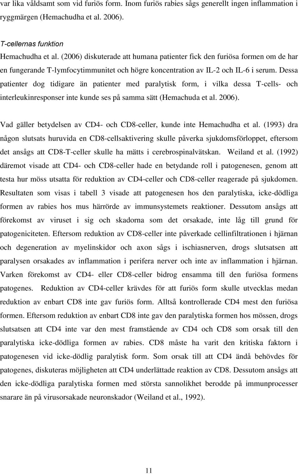 Dessa patienter dog tidigare än patienter med paralytisk form, i vilka dessa T-cells- och interleukinresponser inte kunde ses på samma sätt (Hemachuda et al. 2006).