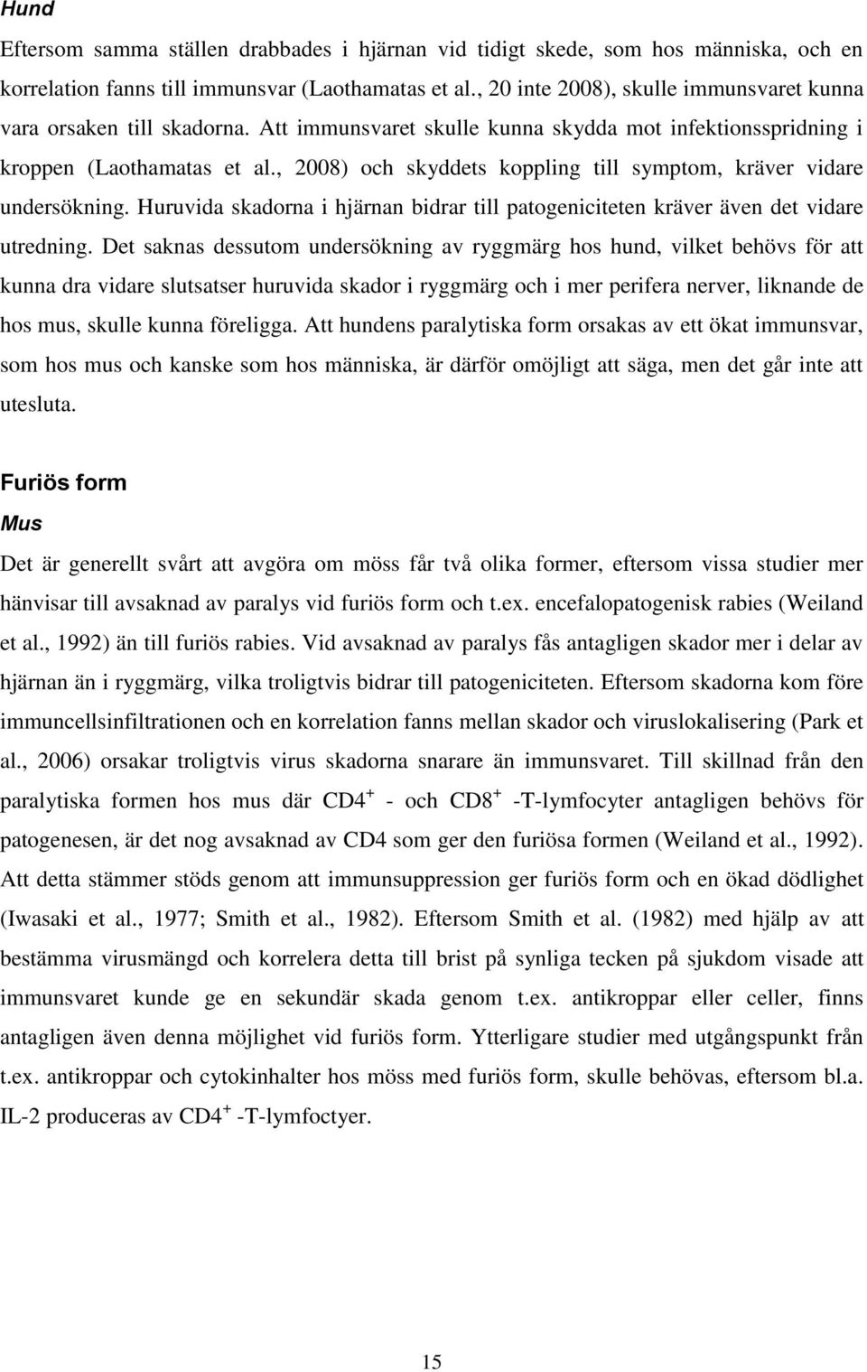 , 2008) och skyddets koppling till symptom, kräver vidare undersökning. Huruvida skadorna i hjärnan bidrar till patogeniciteten kräver även det vidare utredning.