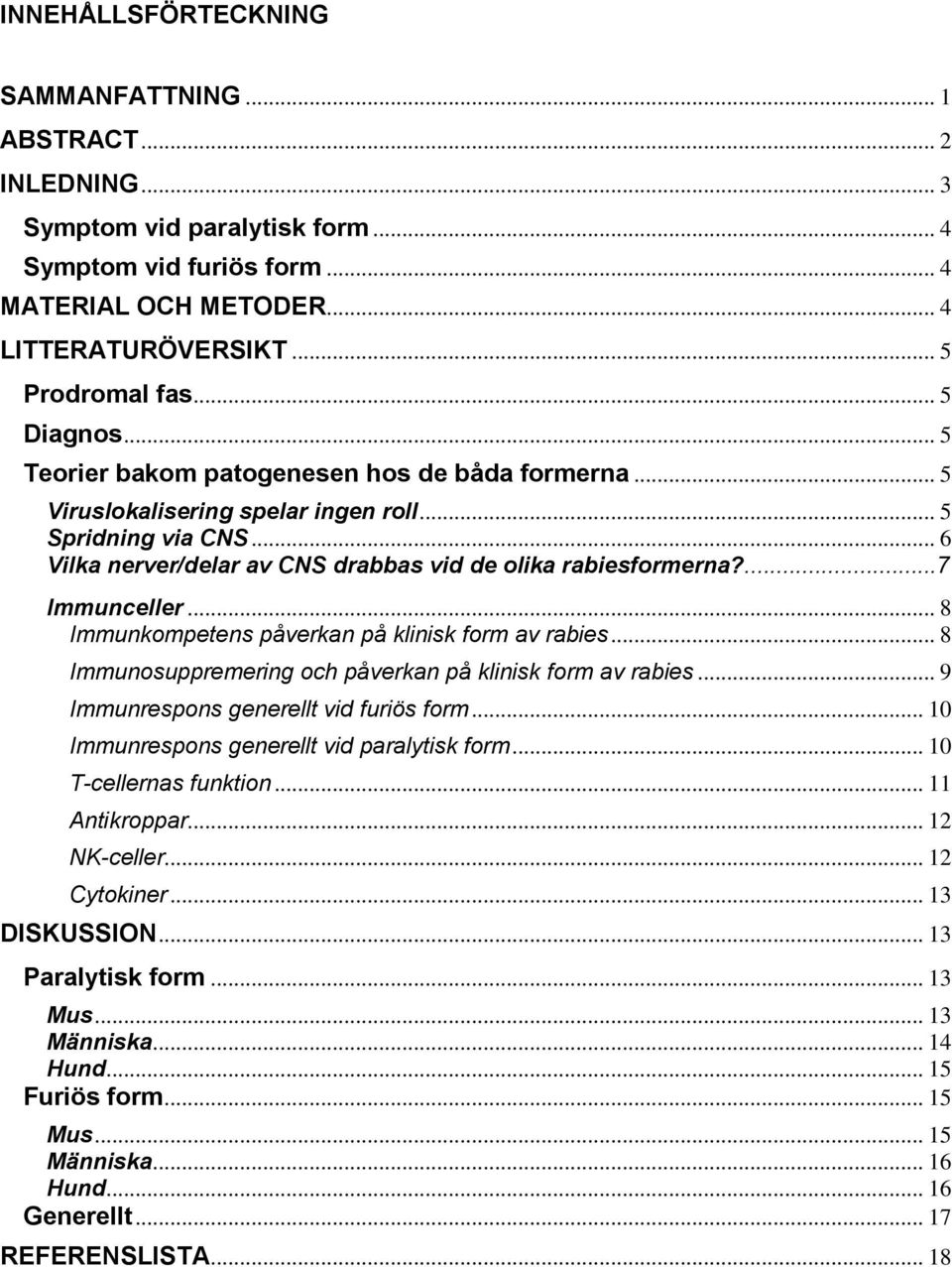 ...7 Immunceller... 8 Immunkompetens påverkan på klinisk form av rabies... 8 Immunosuppremering och påverkan på klinisk form av rabies... 9 Immunrespons generellt vid furiös form.