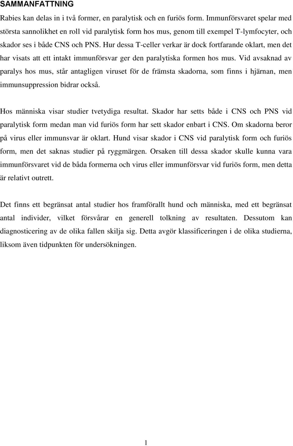 Hur dessa T-celler verkar är dock fortfarande oklart, men det har visats att ett intakt immunförsvar ger den paralytiska formen hos mus.