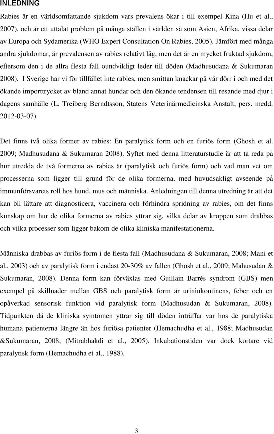 Jämfört med många andra sjukdomar, är prevalensen av rabies relativt låg, men det är en mycket fruktad sjukdom, eftersom den i de allra flesta fall oundvikligt leder till döden (Madhusudana &