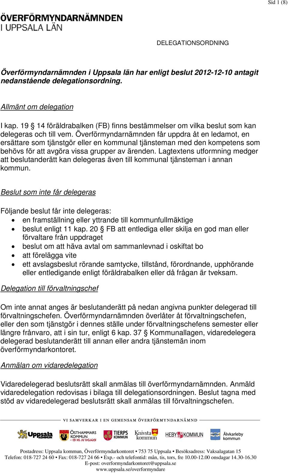 Överförmyndarnämnden får uppdra åt en ledamot, en ersättare som tjänstgör eller en kommunal tjänsteman med den kompetens som behövs för att avgöra vissa grupper av ärenden.
