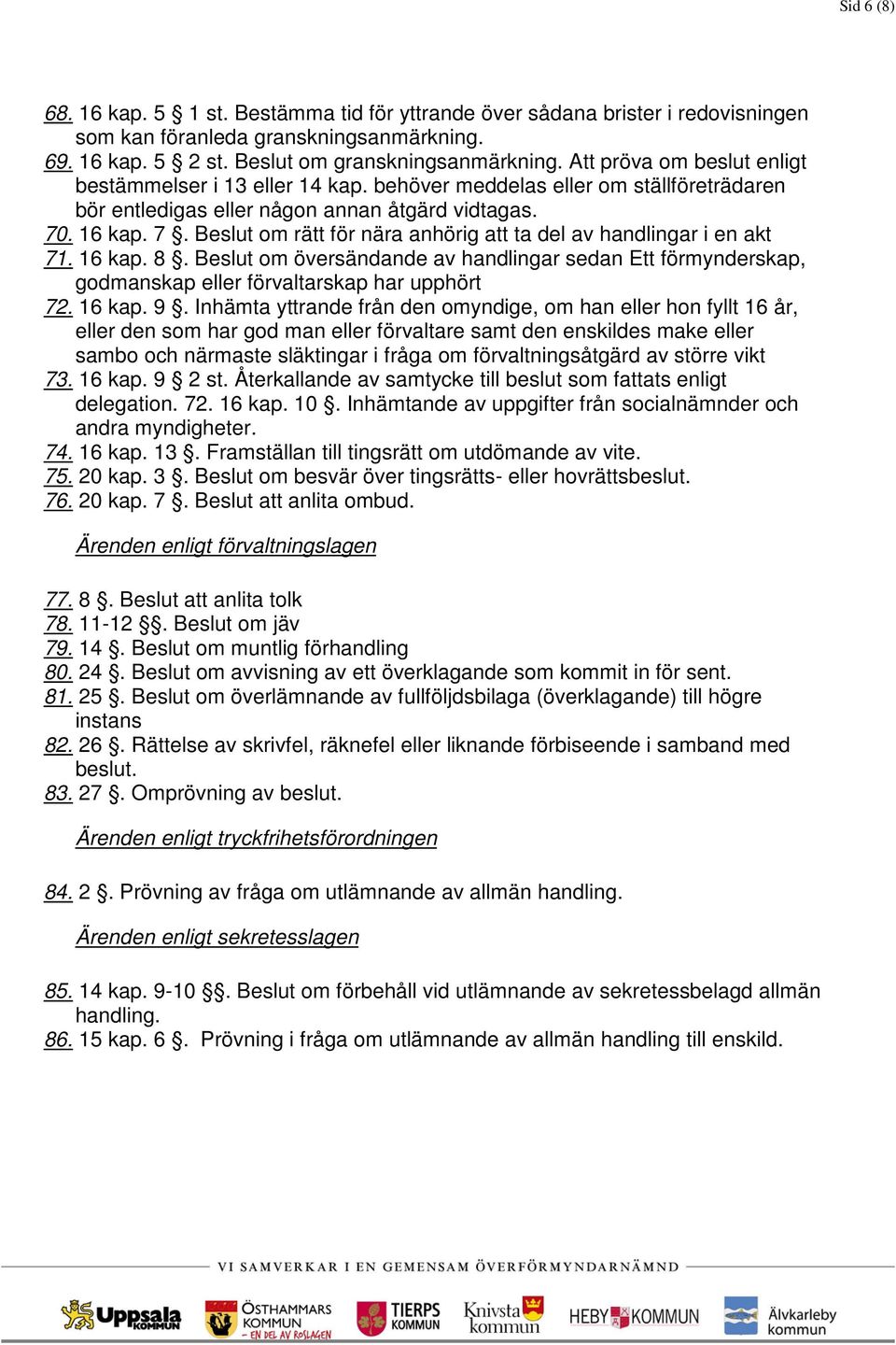 . 16 kap. 7. Beslut om rätt för nära anhörig att ta del av handlingar i en akt 71. 16 kap. 8.