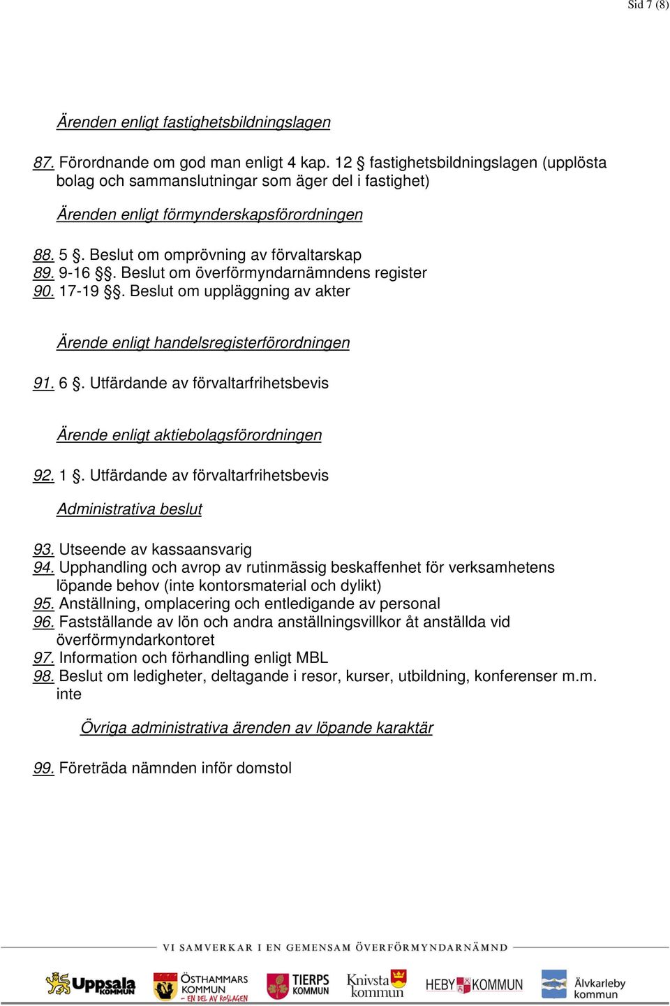 Beslut om överförmyndarnämndens register 90. 17-19. Beslut om uppläggning av akter Ärende enligt handelsregisterförordningen 91. 6.