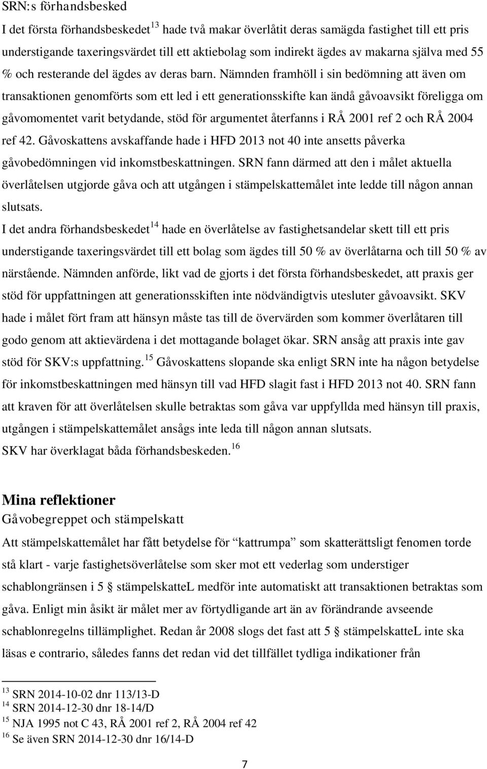 Nämnden framhöll i sin bedömning att även om transaktionen genomförts som ett led i ett generationsskifte kan ändå gåvoavsikt föreligga om gåvomomentet varit betydande, stöd för argumentet återfanns