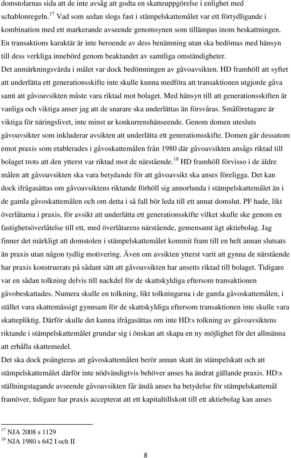 En transaktions karaktär är inte beroende av dess benämning utan ska bedömas med hänsyn till dess verkliga innebörd genom beaktandet av samtliga omständigheter.