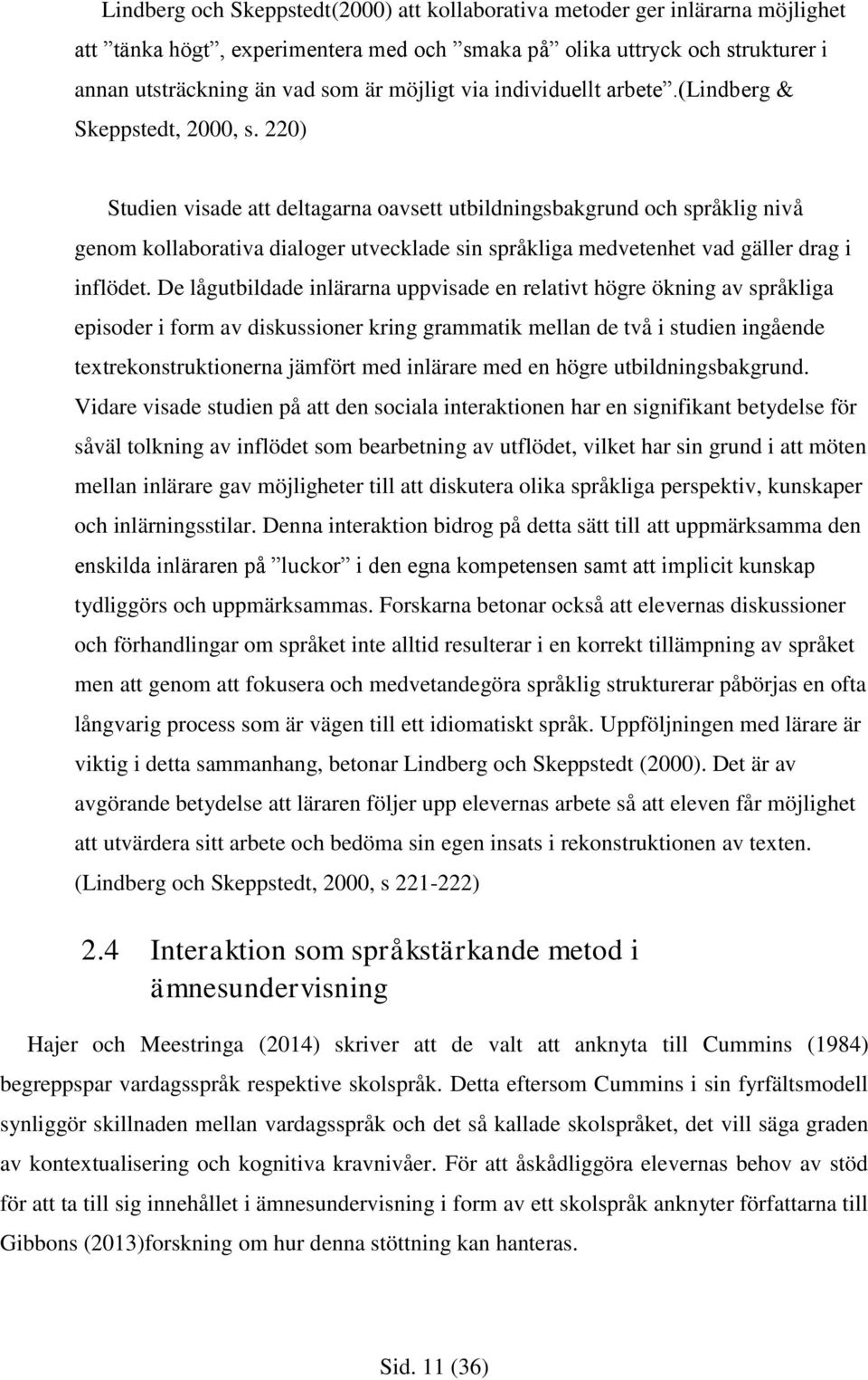 220) Studien visade att deltagarna oavsett utbildningsbakgrund och språklig nivå genom kollaborativa dialoger utvecklade sin språkliga medvetenhet vad gäller drag i inflödet.