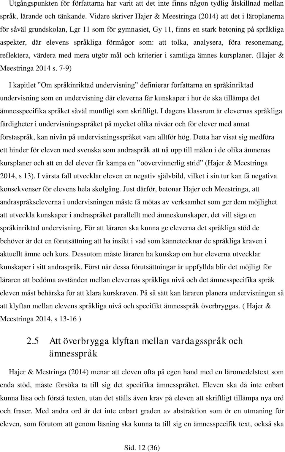 som: att tolka, analysera, föra resonemang, reflektera, värdera med mera utgör mål och kriterier i samtliga ämnes kursplaner. (Hajer & Meestringa 2014 s.