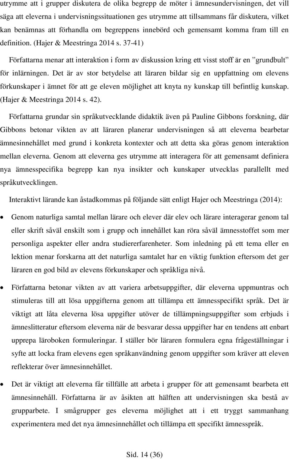37-41) Författarna menar att interaktion i form av diskussion kring ett visst stoff är en grundbult för inlärningen.