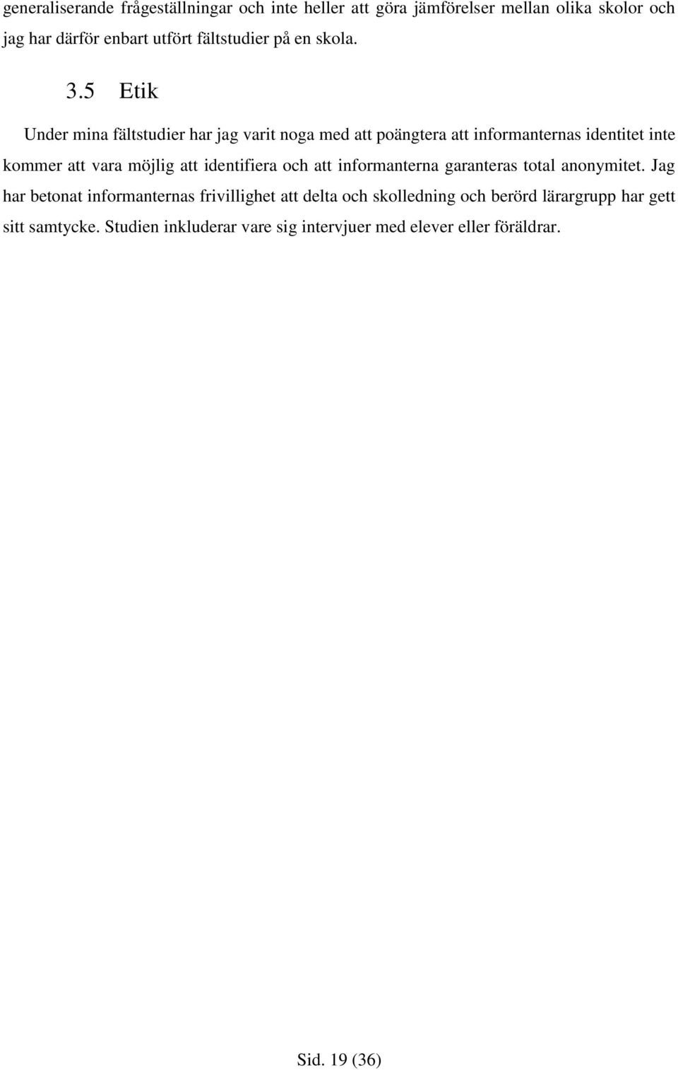 5 Etik Under mina fältstudier har jag varit noga med att poängtera att informanternas identitet inte kommer att vara möjlig att