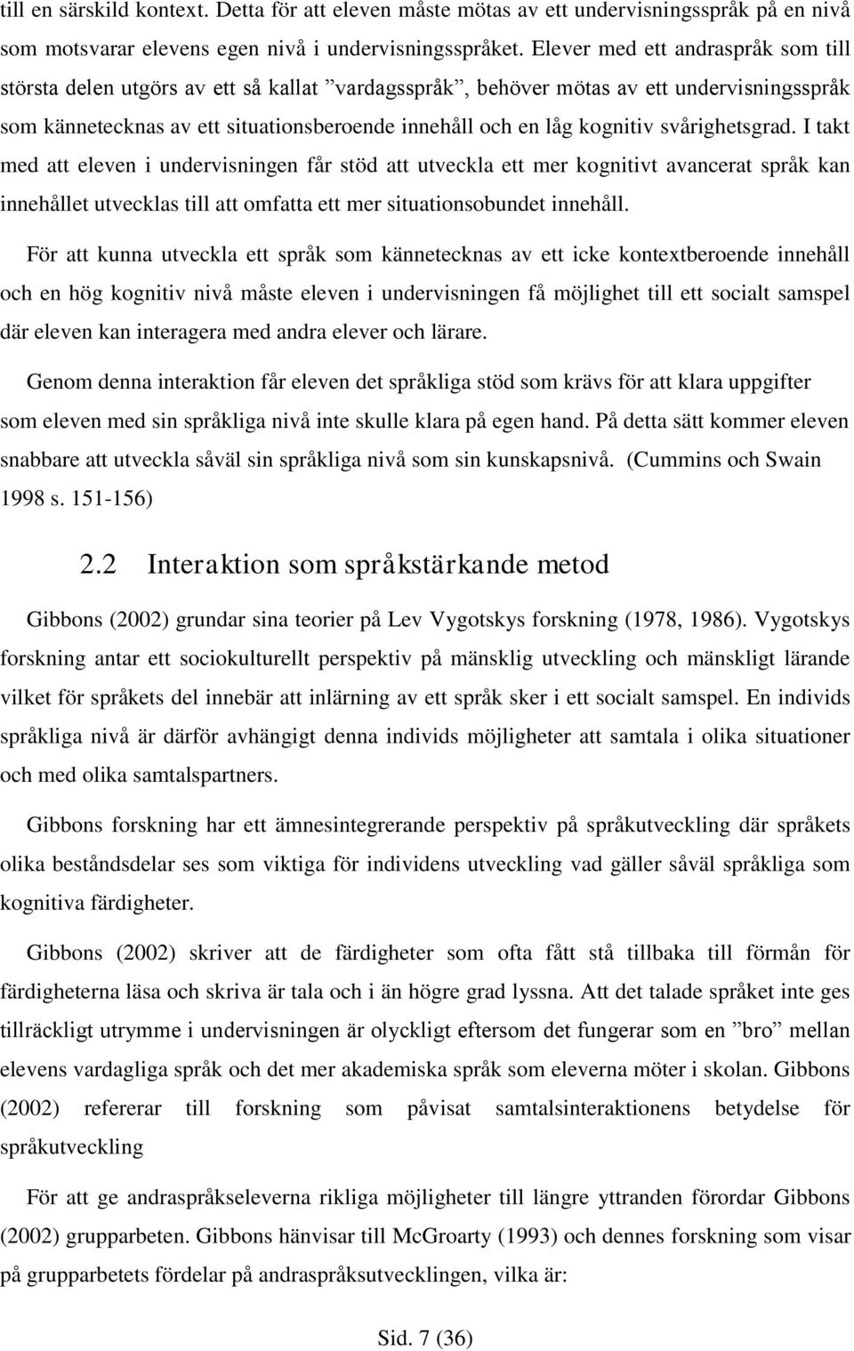 svårighetsgrad. I takt med att eleven i undervisningen får stöd att utveckla ett mer kognitivt avancerat språk kan innehållet utvecklas till att omfatta ett mer situationsobundet innehåll.