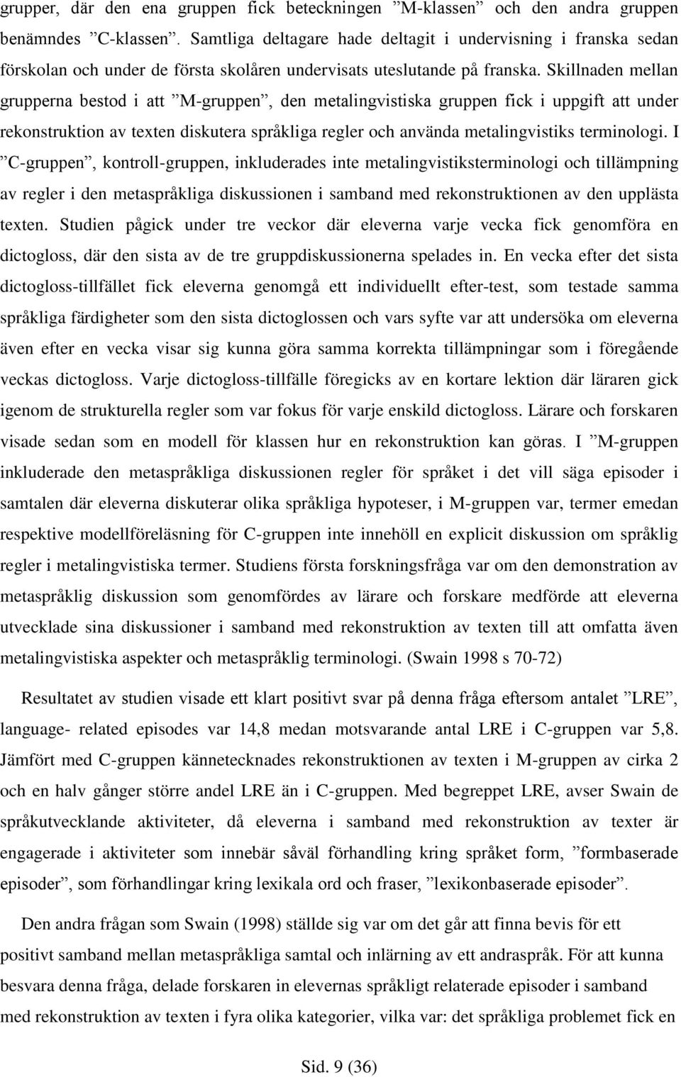 Skillnaden mellan grupperna bestod i att M-gruppen, den metalingvistiska gruppen fick i uppgift att under rekonstruktion av texten diskutera språkliga regler och använda metalingvistiks terminologi.
