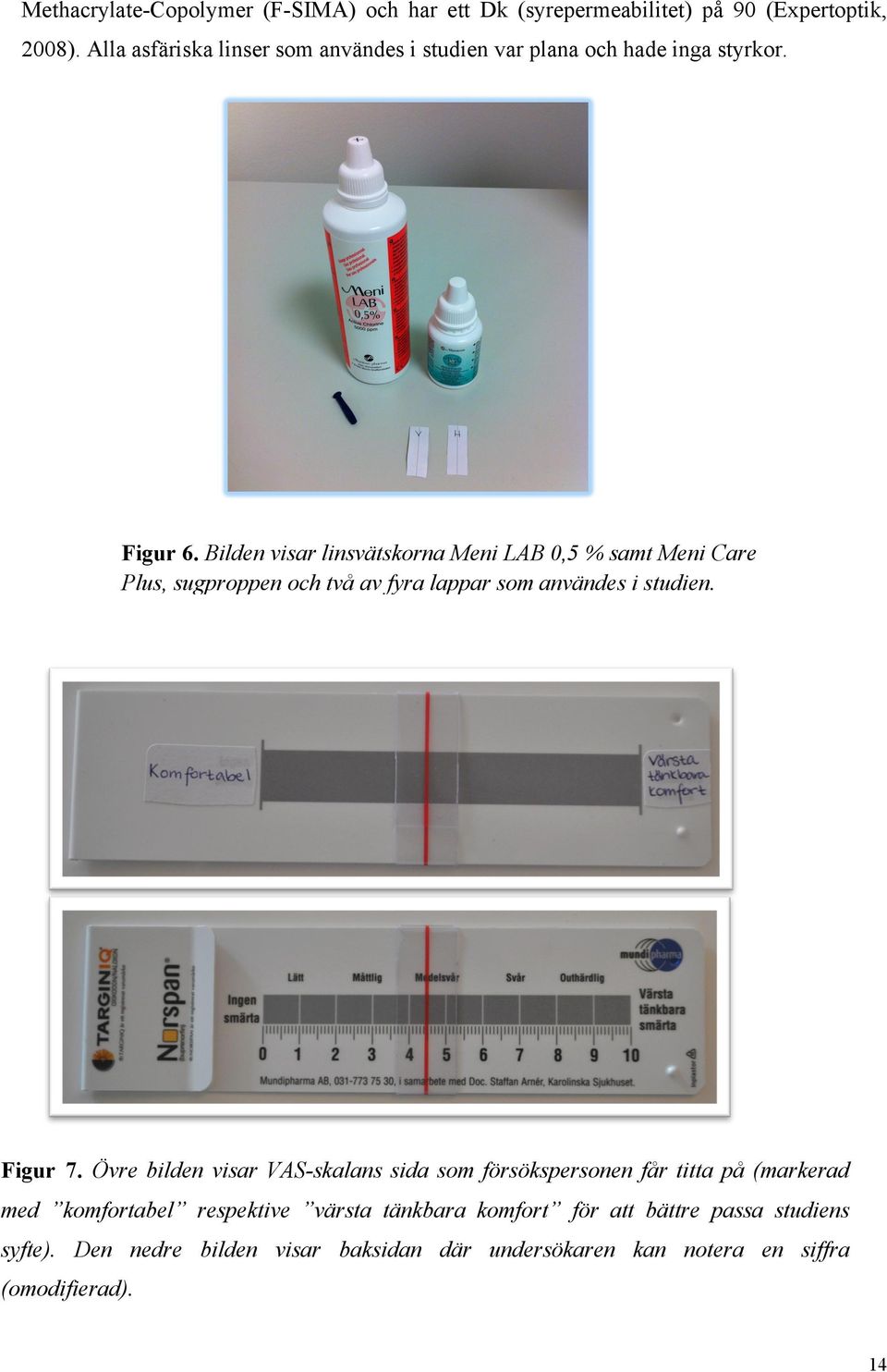 Bilden visar linsvätskorna Meni LAB 0,5 % samt Meni Care Plus, sugproppen och två av fyra lappar som användes i studien. Figur 7.
