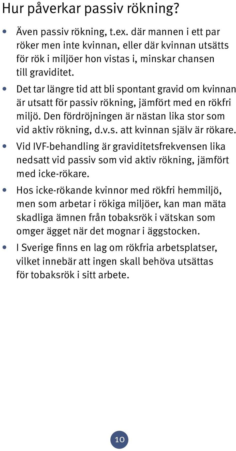 Vid IVF-behandling är graviditetsfrekvensen lika nedsatt vid passiv som vid aktiv rökning, jämfört med icke-rökare.