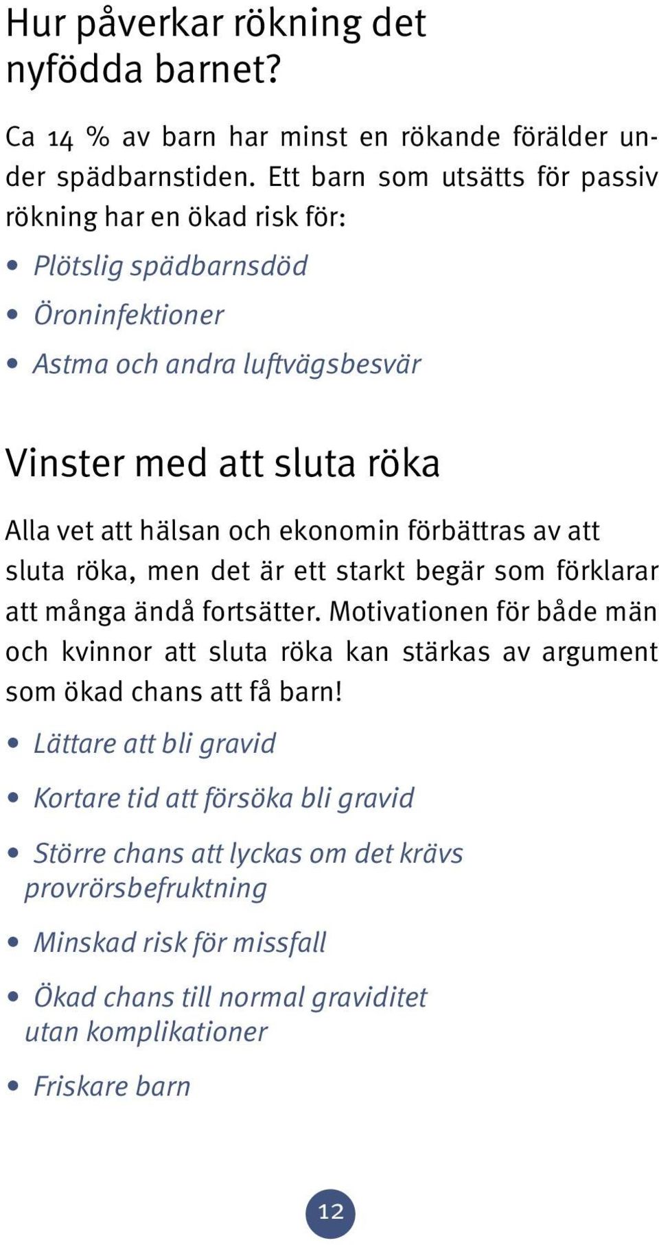 och ekonomin förbättras av att sluta röka, men det är ett starkt begär som förklarar att många ändå fortsätter.