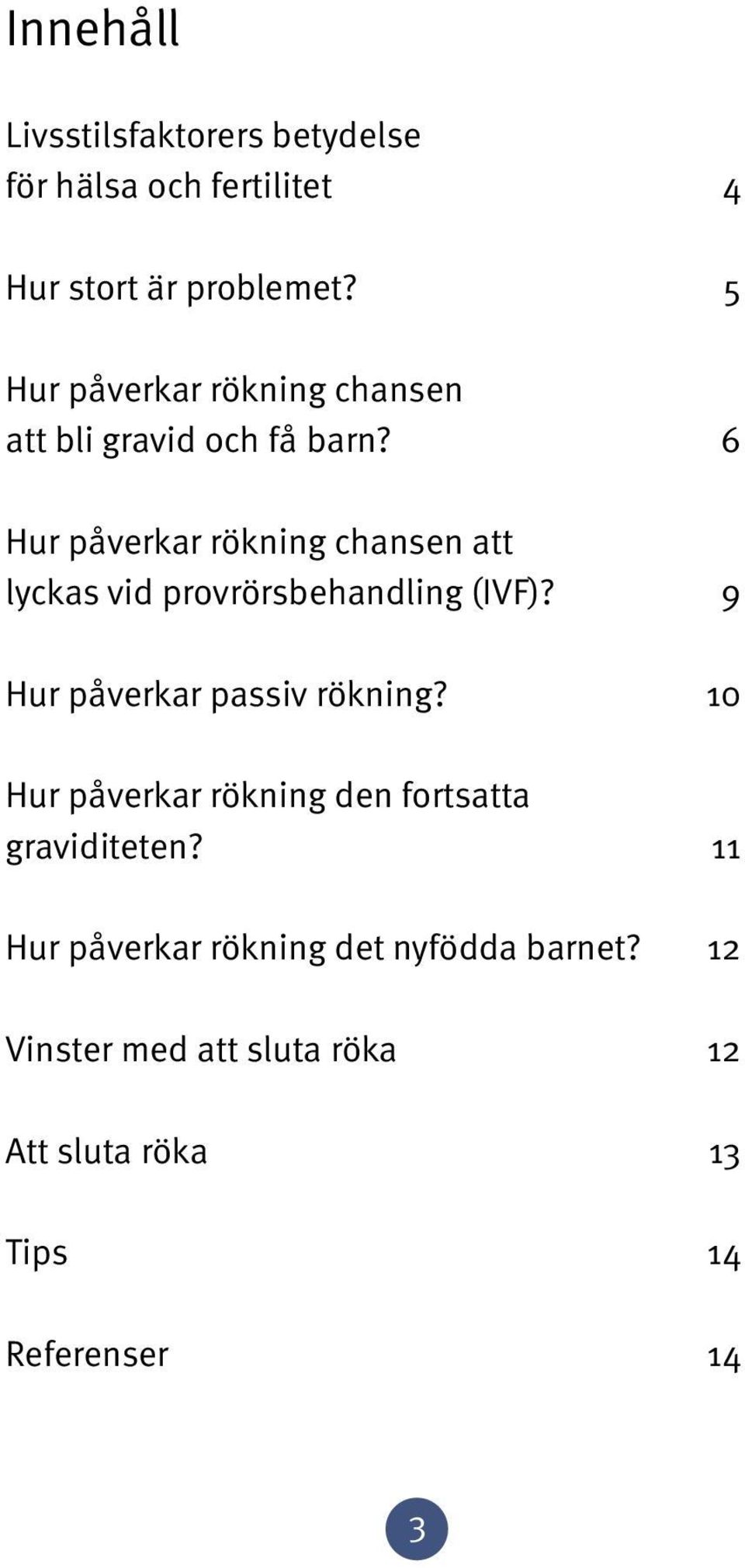 6 Hur påverkar rökning chansen att lyckas vid provrörsbehandling (IVF)? 9 Hur påverkar passiv rökning?