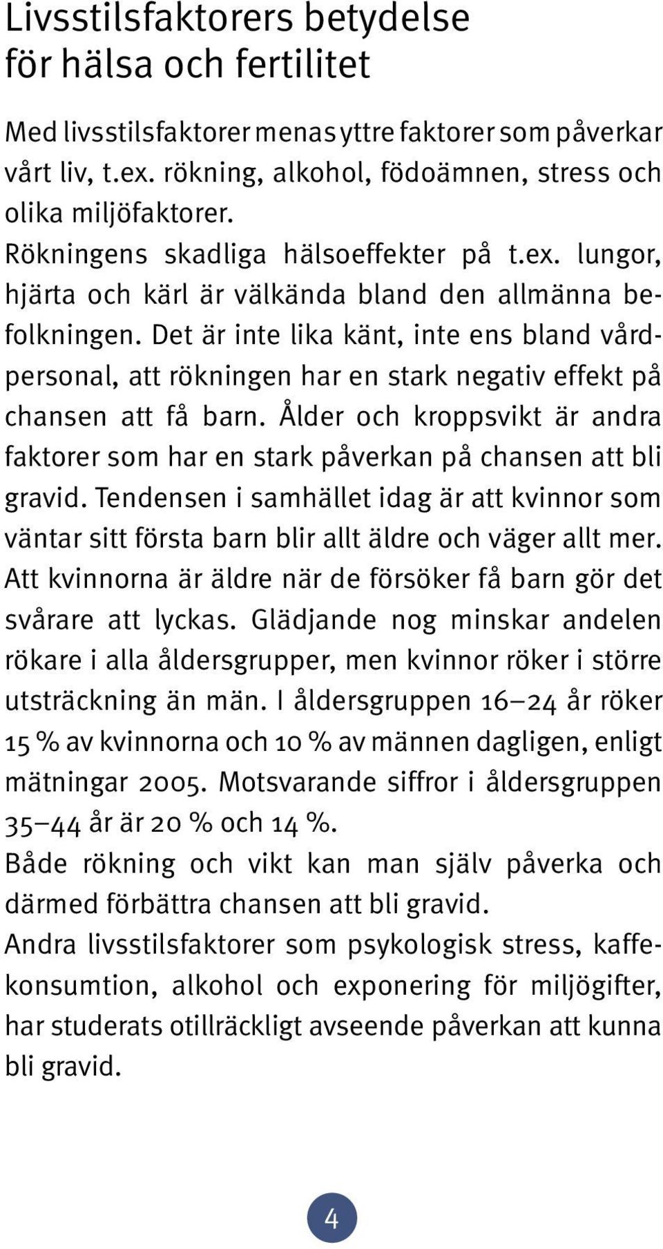 Det är inte lika känt, inte ens bland vårdpersonal, att rökningen har en stark negativ effekt på chansen att få barn.
