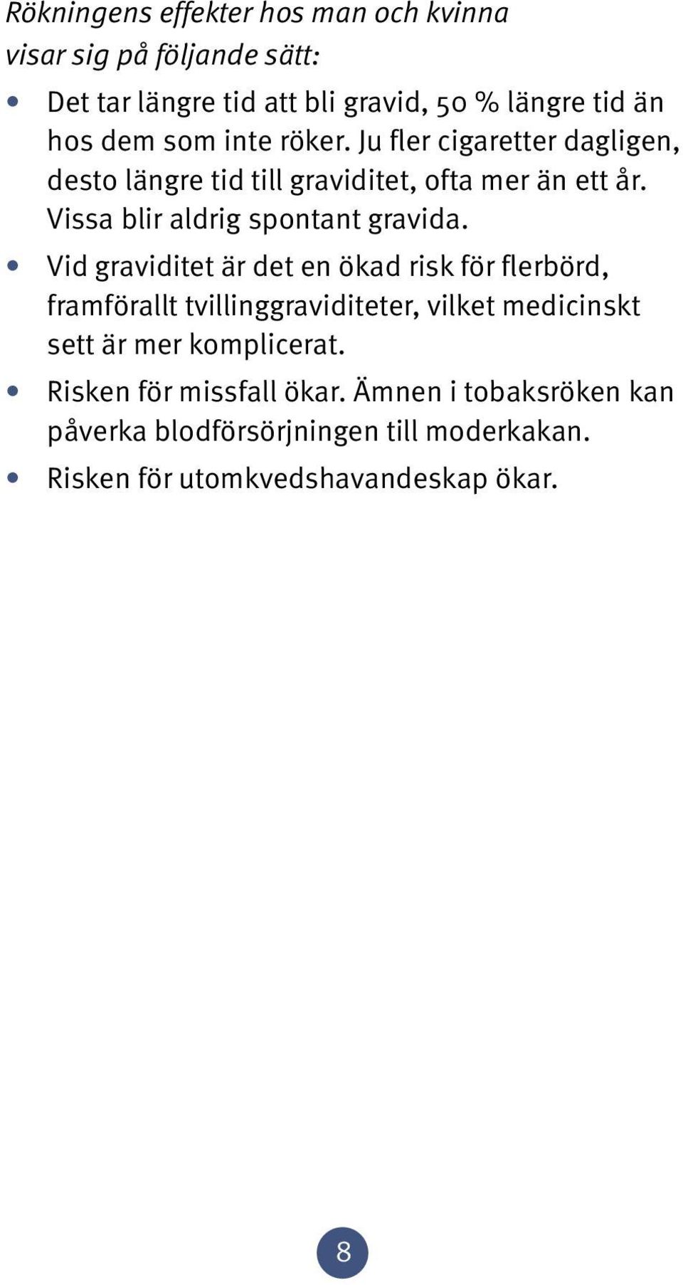 Vissa blir aldrig spontant gravida.
