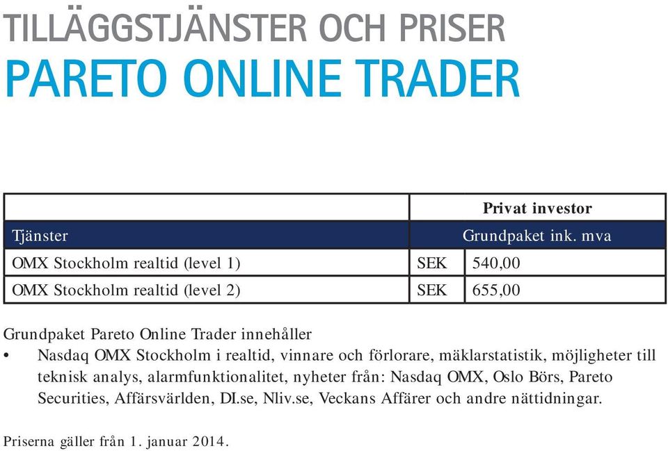 mva Grundpaket Pareto Online Trader innehåller Nasdaq OMX Stockholm i realtid, vinnare och förlorare, mäklarstatistik,