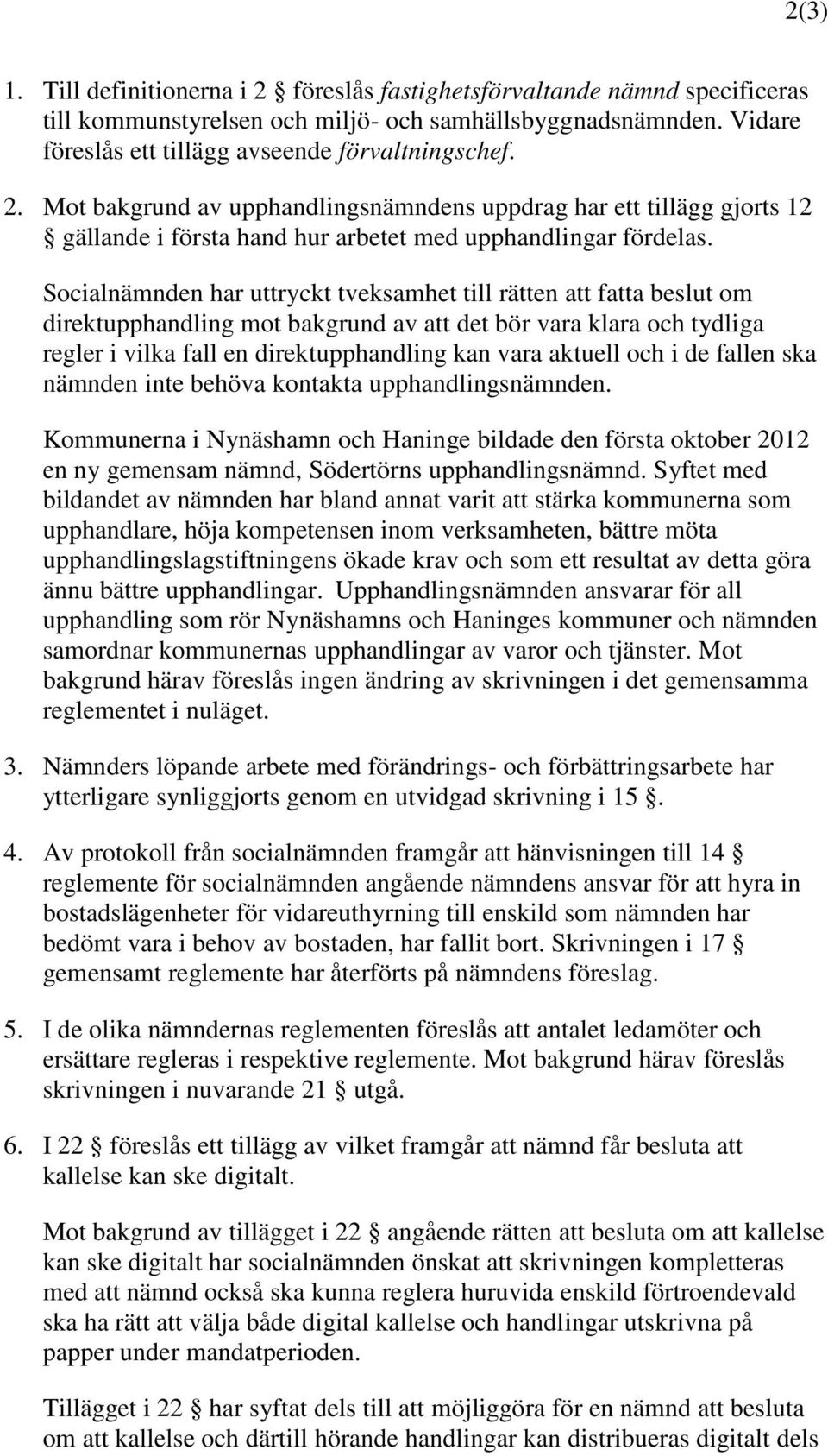 och i de fallen ska nämnden inte behöva kontakta upphandlingsnämnden. Kommunerna i Nynäshamn och Haninge bildade den första oktober 2012 en ny gemensam nämnd, Södertörns upphandlingsnämnd.
