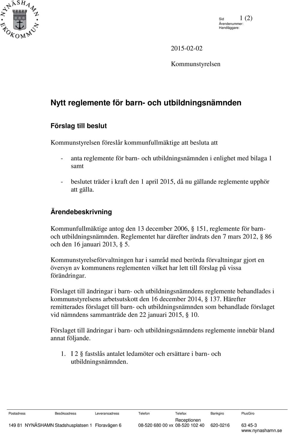 Ärendebeskrivning Kommunfullmäktige antog den 13 december 2006, 151, reglemente för barnoch utbildningsnämnden. Reglementet har därefter ändrats den 7 mars 2012, 86 och den 16 januari 2013, 5.