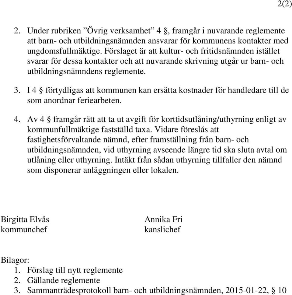 I 4 förtydligas att kommunen kan ersätta kostnader för handledare till de som anordnar feriearbeten. 4. Av 4 framgår rätt att ta ut avgift för korttidsutlåning/uthyrning enligt av kommunfullmäktige fastställd taxa.