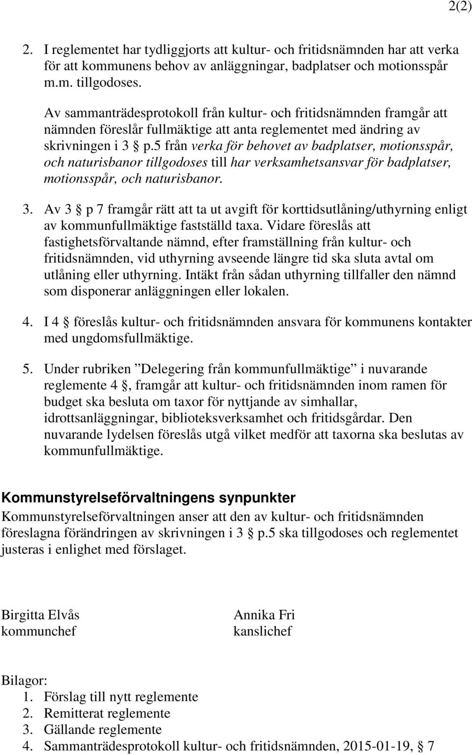 5 från verka för behovet av badplatser, motionsspår, och naturisbanor tillgodoses till har verksamhetsansvar för badplatser, motionsspår, och naturisbanor. 3.