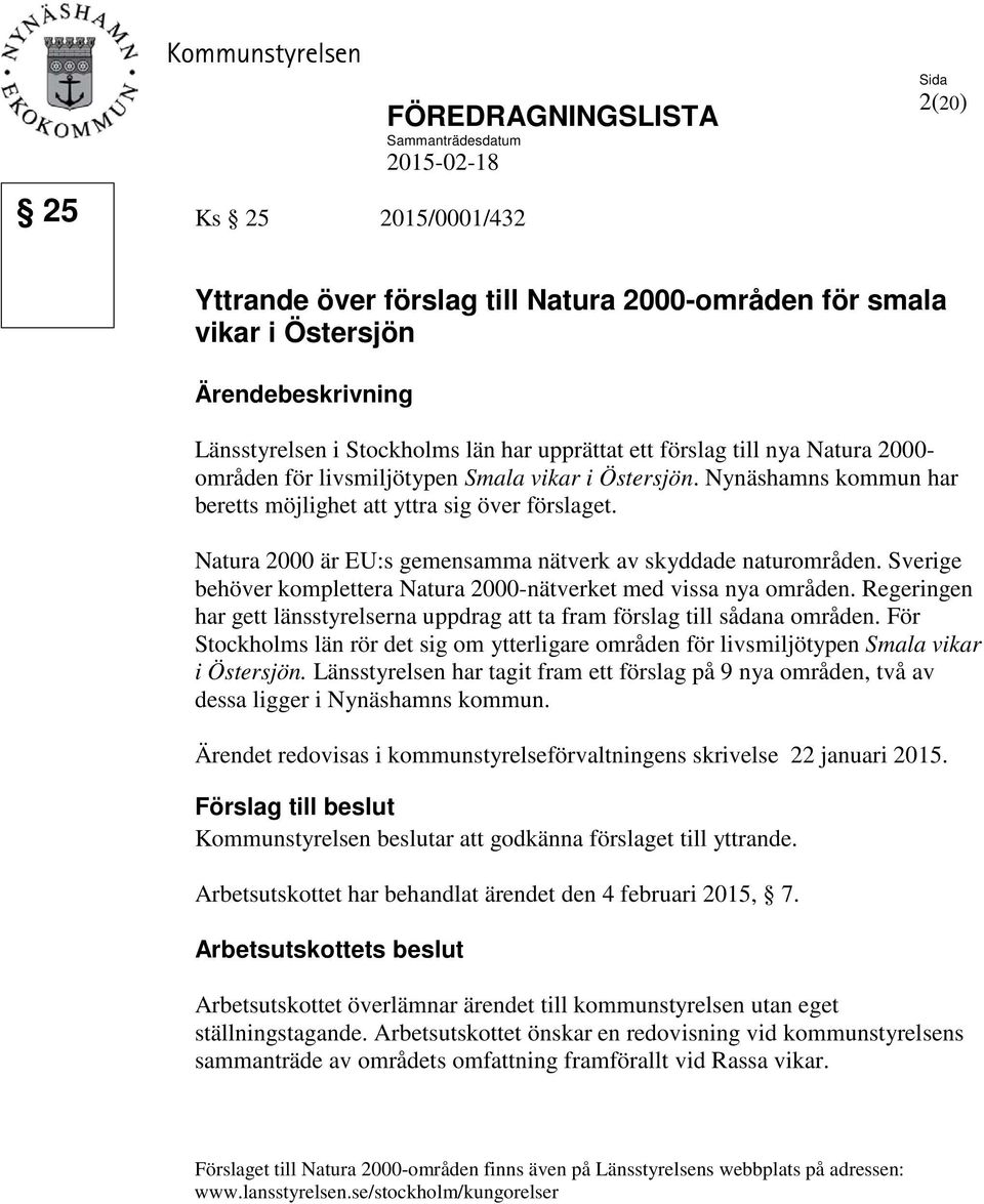 Natura 2000 är EU:s gemensamma nätverk av skyddade naturområden. Sverige behöver komplettera Natura 2000-nätverket med vissa nya områden.