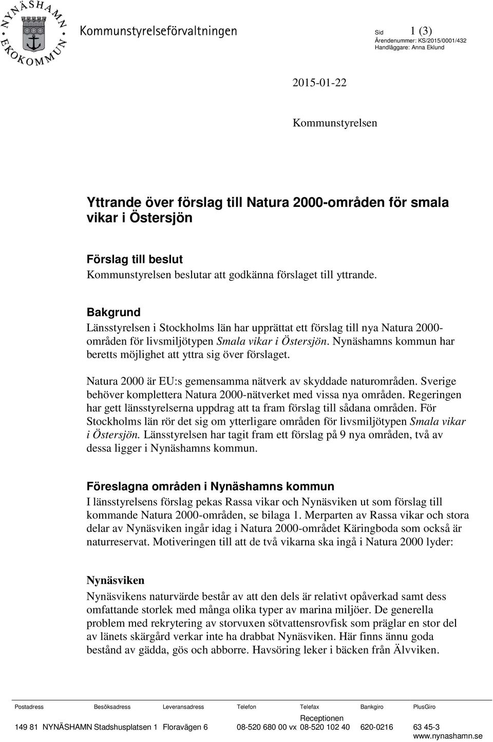 Bakgrund Länsstyrelsen i Stockholms län har upprättat ett förslag till nya Natura 2000- områden för livsmiljötypen Smala vikar i Östersjön.