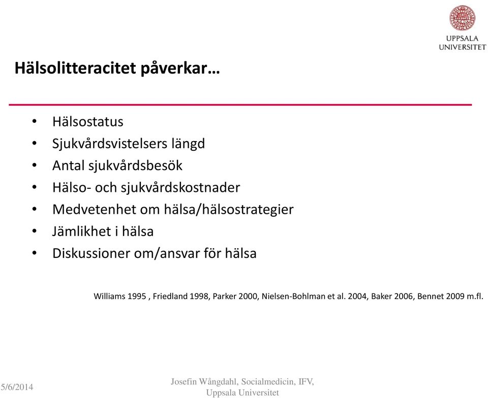 hälsa/hälsostrategier Jämlikhet i hälsa Diskussioner om/ansvar för hälsa