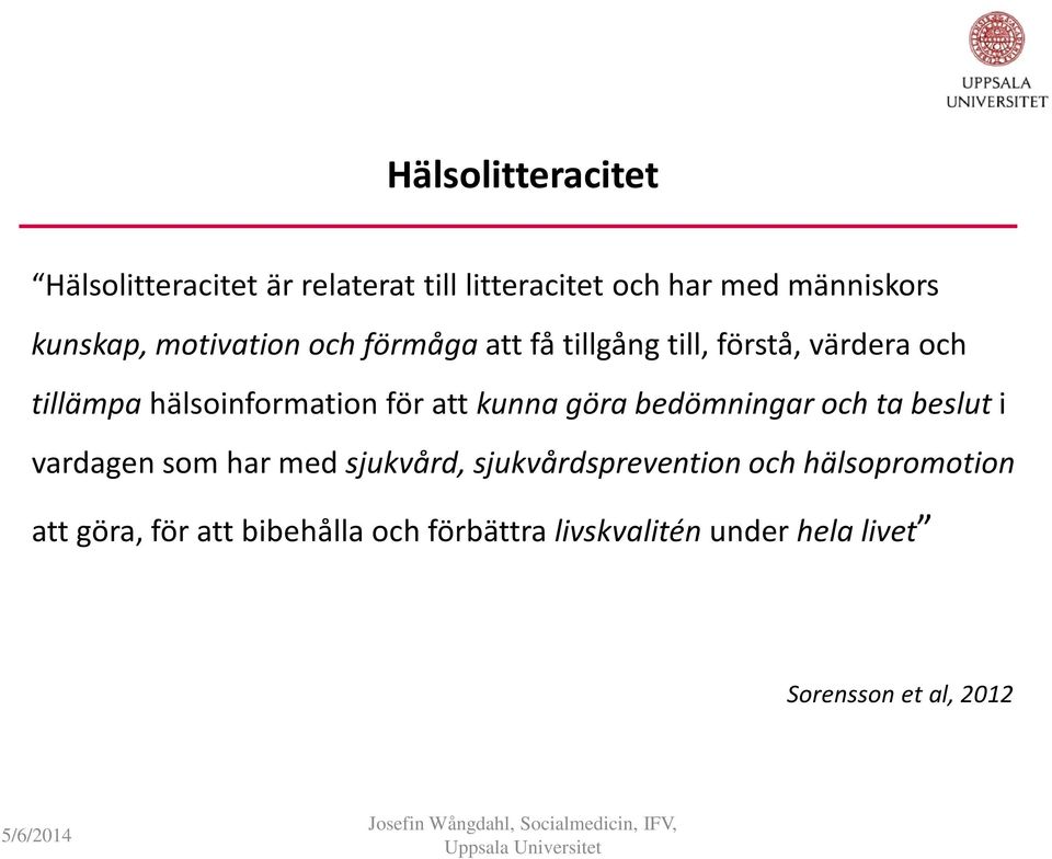 kunna göra bedömningar och ta beslut i vardagen som har med sjukvård, sjukvårdsprevention och