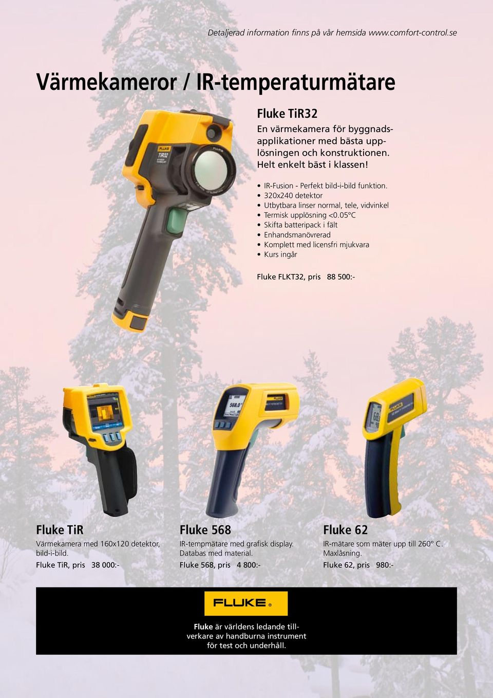 05 C Skifta batteripack i fält Enhandsmanövrerad Komplett med licensfri mjukvara Kurs ingår Fluke FLKT32, pris 88 500:- Fluke TiR Värmekamera med 160x120 detektor, bild-i-bild.