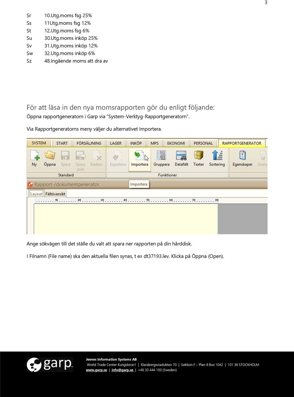 System-Verktyg-Rapportgeneratorn. Via Rapportgeneratorns meny väljer du alternativet Importera.