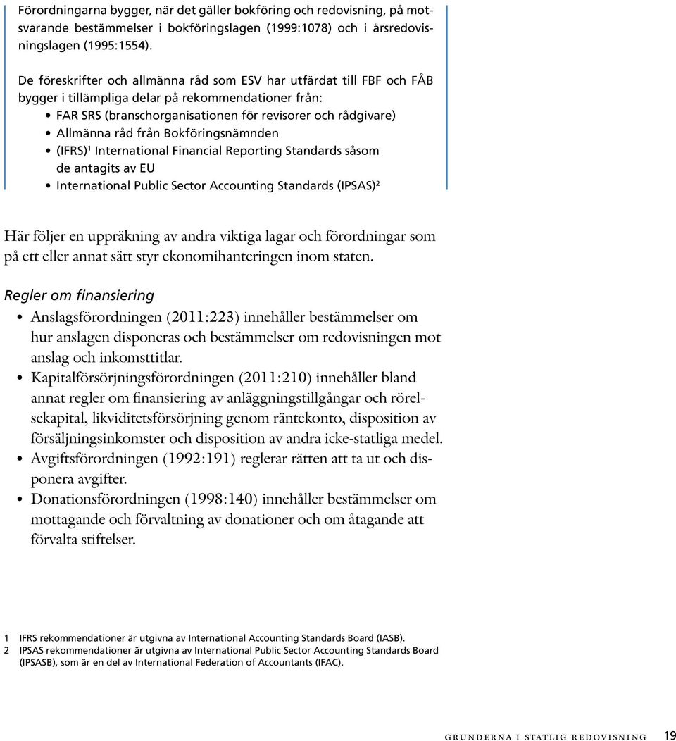 från Bokföringsnämnden (IFRS) 1 International Financial Reporting Standards såsom de antagits av EU International Public Sector Accounting Standards (IPSAS) 2 Här följer en uppräkning av andra