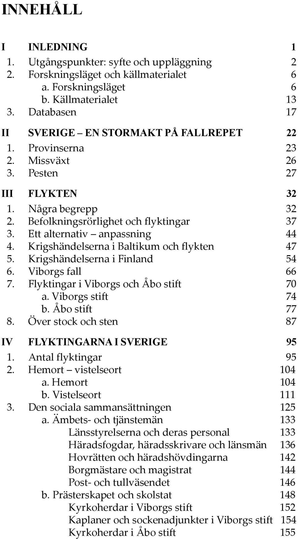 Ett alternativ anpassning 44 4. Krigshändelserna i Baltikum och flykten 47 5. Krigshändelserna i Finland 54 6. Viborgs fall 66 7. Flyktingar i Viborgs och Åbo stift 70 a. Viborgs stift 74 b.