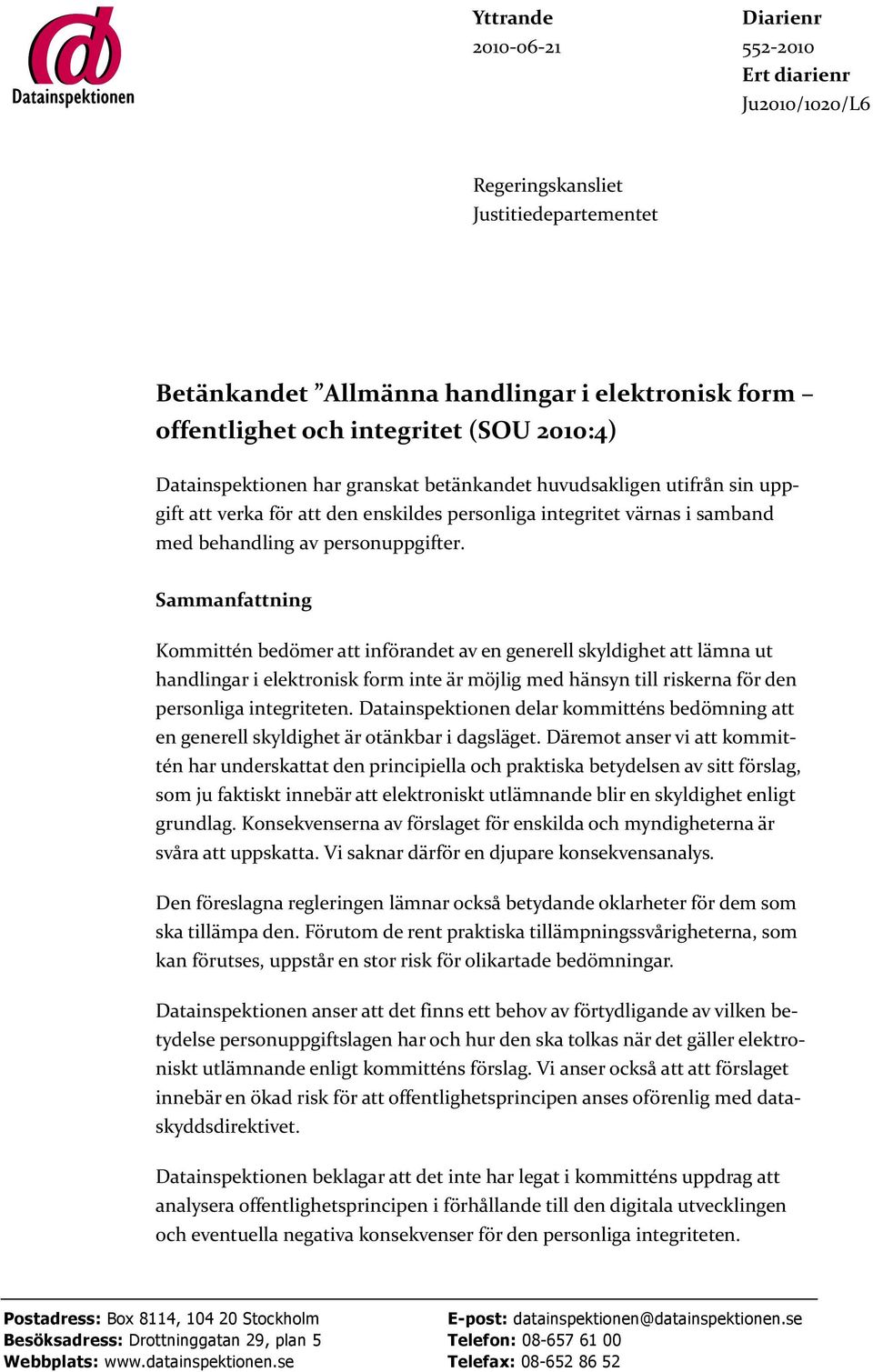Sammanfattning Kommittén bedömer att införandet av en generell skyldighet att lämna ut handlingar i elektronisk form inte är möjlig med hänsyn till riskerna för den personliga integriteten.