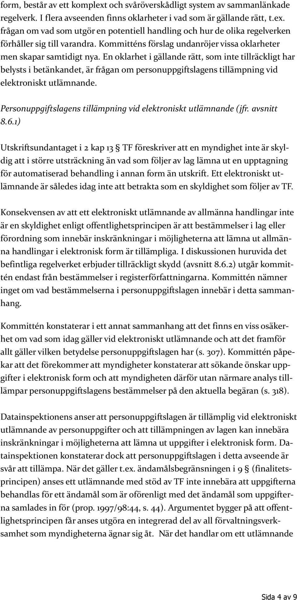 En oklarhet i gällande rätt, som inte tillräckligt har belysts i betänkandet, är frågan om personuppgiftslagens tillämpning vid elektroniskt utlämnande.