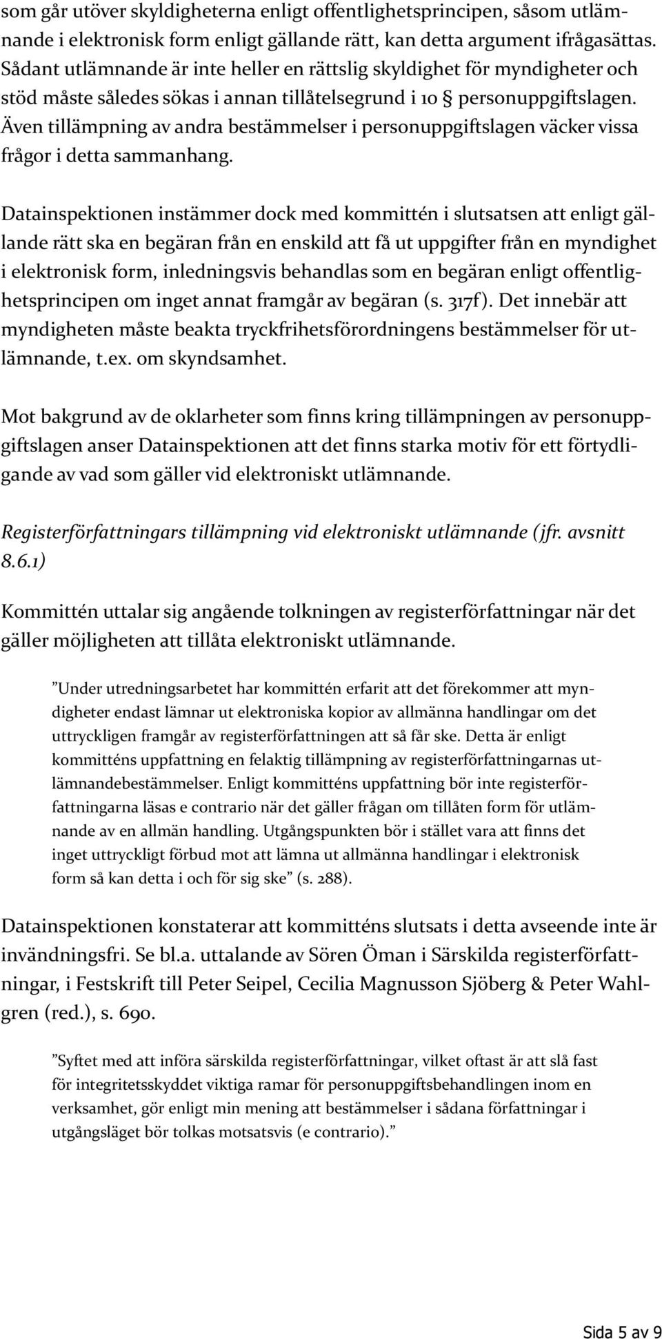 Även tillämpning av andra bestämmelser i personuppgiftslagen väcker vissa frågor i detta sammanhang.