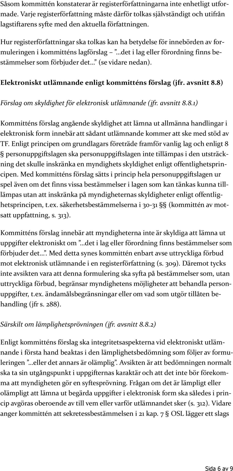 Hur registerförfattningar ska tolkas kan ha betydelse för innebörden av formuleringen i kommitténs lagförslag det i lag eller förordning finns bestämmelser som förbjuder det (se vidare nedan).