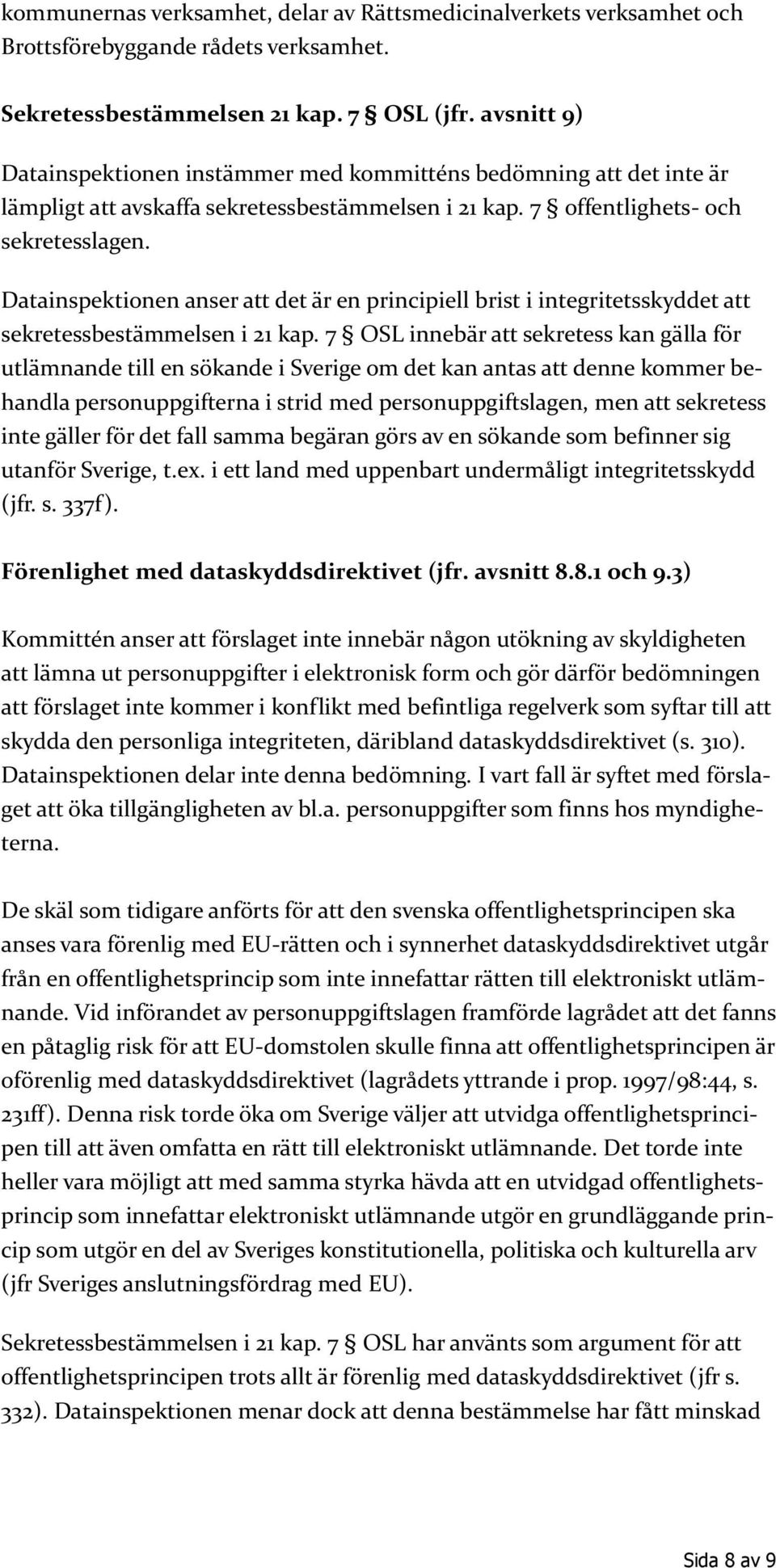 Datainspektionen anser att det är en principiell brist i integritetsskyddet att sekretessbestämmelsen i 21 kap.