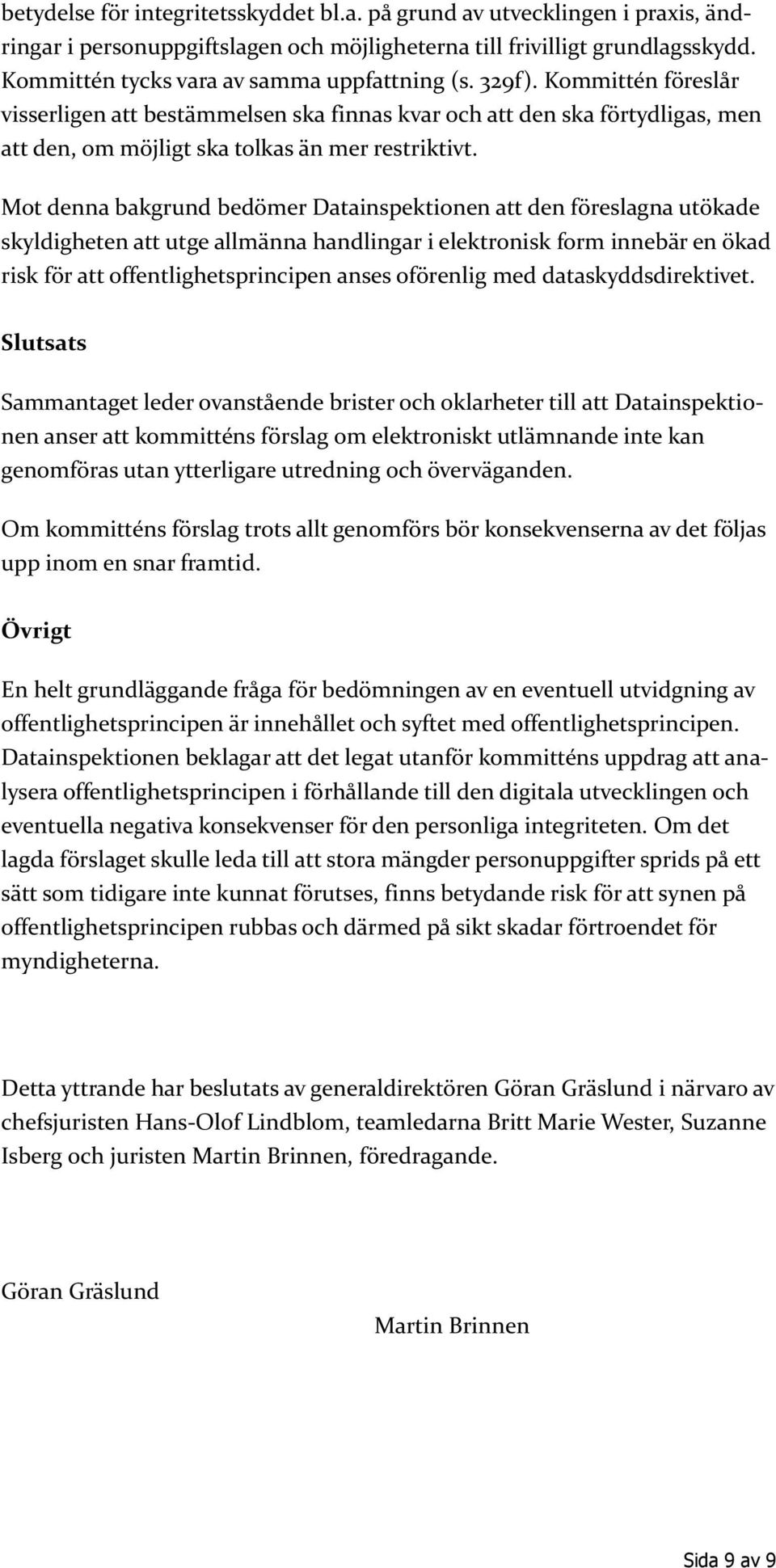 Mot denna bakgrund bedömer Datainspektionen att den föreslagna utökade skyldigheten att utge allmänna handlingar i elektronisk form innebär en ökad risk för att offentlighetsprincipen anses oförenlig
