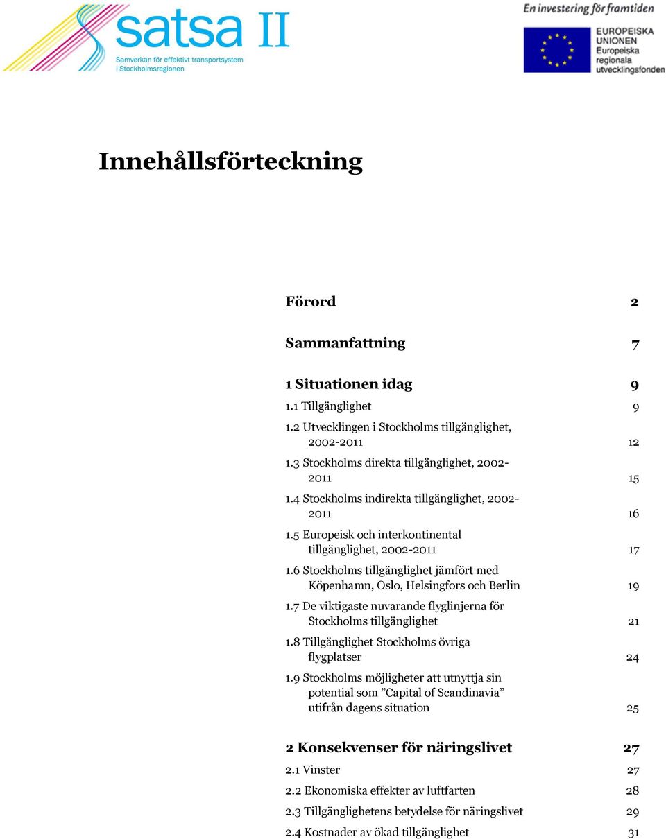 6 Stockholms tillgänglighet jämfört med Köpenhamn, Oslo, Helsingfors och Berlin 19 1.7 De viktigaste nuvarande flyglinjerna för Stockholms tillgänglighet 21 1.